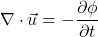 \[\nabla \cdot \vec{u} = -\frac{\partial \phi}{\partial t}\]